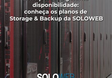 Evite perdas e garanta disponibilidade: conheça os planos de Storage & Backup da SOLOWEB
