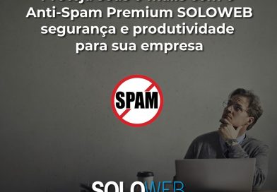 Proteja seus e-mails com o Anti-Spam Premium SOLOWEB – segurança e produtividade para sua empresa